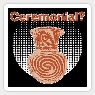 It's ceremonial - Ceramics / Pottery Archaeology Paleontology Meme Profession Pop-art Magnet